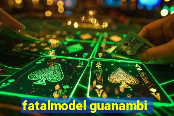 fatalmodel guanambi